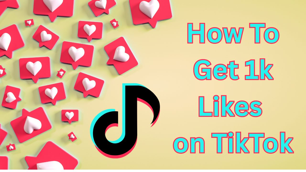 12 Quick Ways: How to Get 1k Likes on TikTok?